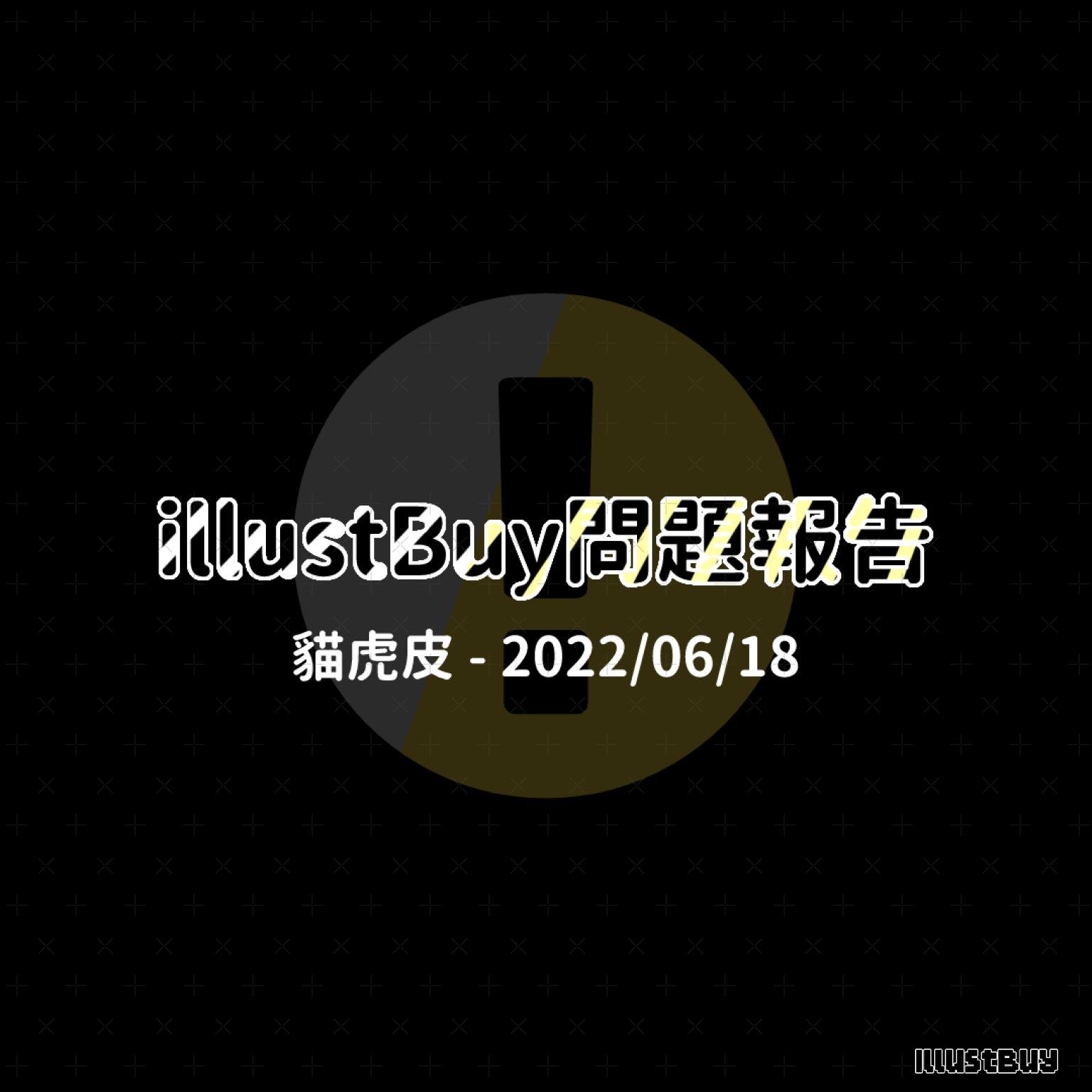 [貓虎皮] illustBuy問題報告 - 2022/06/18